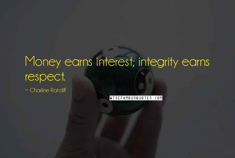 Charline Ratcliff quotes: Money earns interest; integrity earns respect.