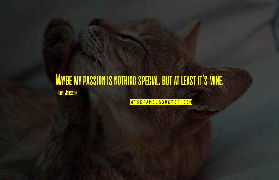 Charline Von Heyl Quotes By Tove Jansson: Maybe my passion is nothing special, but at Charline Von Heyl Quotes By Tove Jansson: Maybe my passion is nothing special, but at