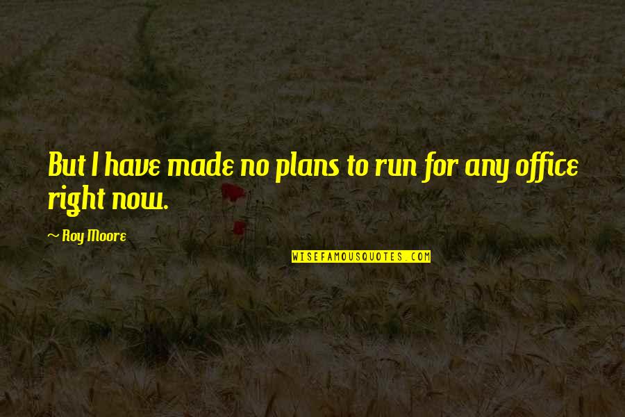 Charlinin Quotes By Roy Moore: But I have made no plans to run