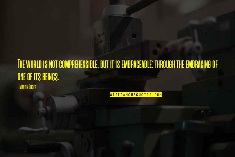 Charlisa And Pasquale Quotes By Martin Buber: The world is not comprehensible, but it is Charlisa And Pasquale Quotes By Martin Buber: The world is not comprehensible, but it is