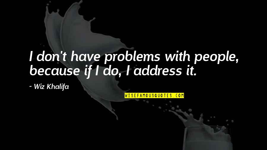 Charlita Lloyd Quotes By Wiz Khalifa: I don't have problems with people, because if