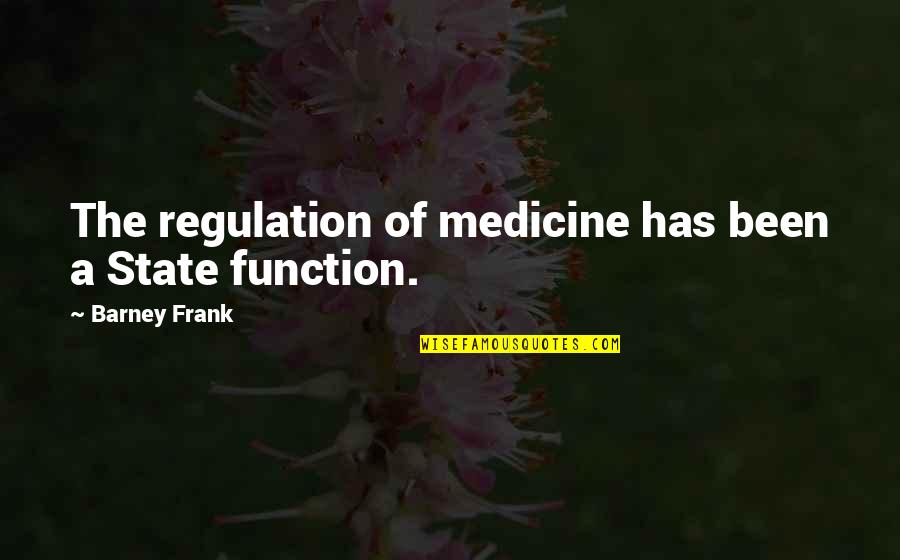 Charlock Dragon Quotes By Barney Frank: The regulation of medicine has been a State Charlock Dragon Quotes By Barney Frank: The regulation of medicine has been a State