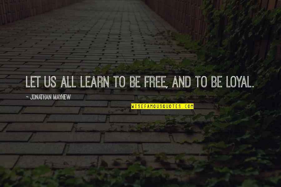 Charlotte A Cavatica Quotes By Jonathan Mayhew: Let us all learn to be free, and Charlotte A Cavatica Quotes By Jonathan Mayhew: Let us all learn to be free, and