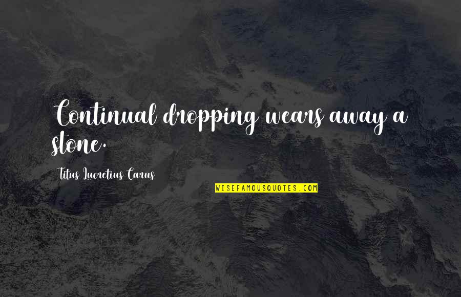 Charlotte And Declan Quotes By Titus Lucretius Carus: Continual dropping wears away a stone. Charlotte And Declan Quotes By Titus Lucretius Carus: Continual dropping wears away a stone.