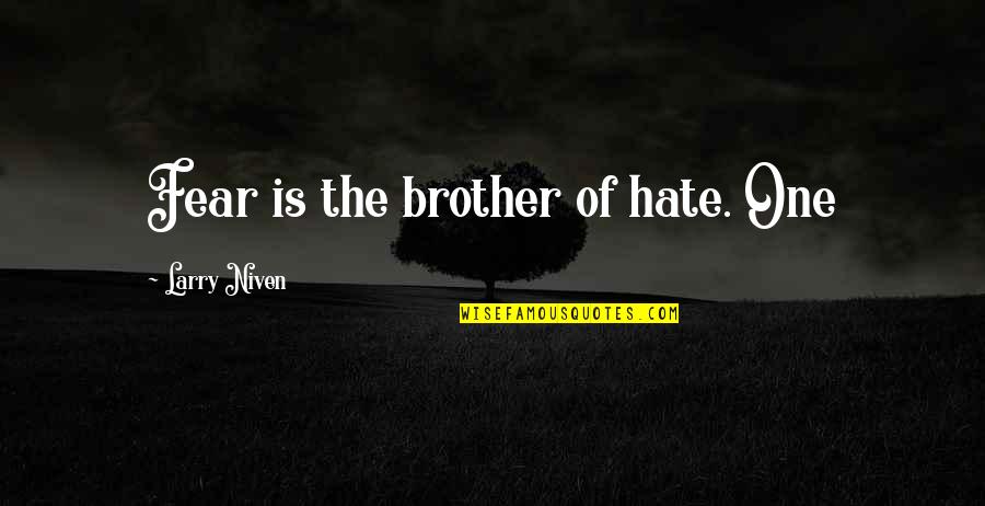 Charlotte And Mr Collins Quotes By Larry Niven: Fear is the brother of hate. One Charlotte And Mr Collins Quotes By Larry Niven: Fear is the brother of hate. One