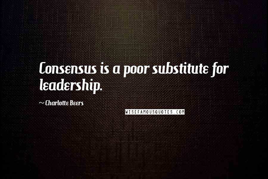 Charlotte Beers quotes: Consensus is a poor substitute for leadership.