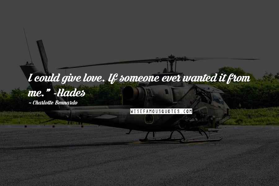 Charlotte Bennardo quotes: I could give love. If someone ever wanted it from me." -Hades