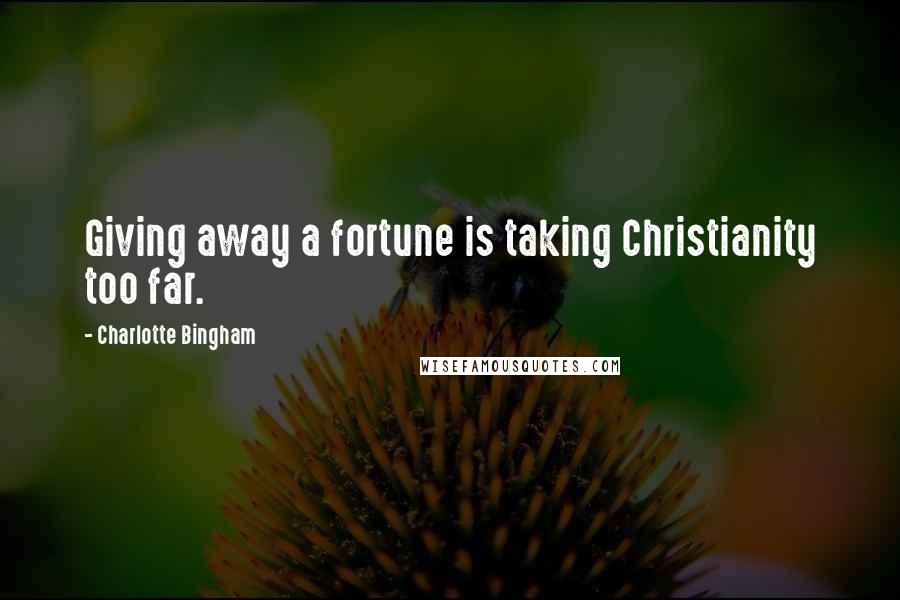 Charlotte Bingham quotes: Giving away a fortune is taking Christianity too far.