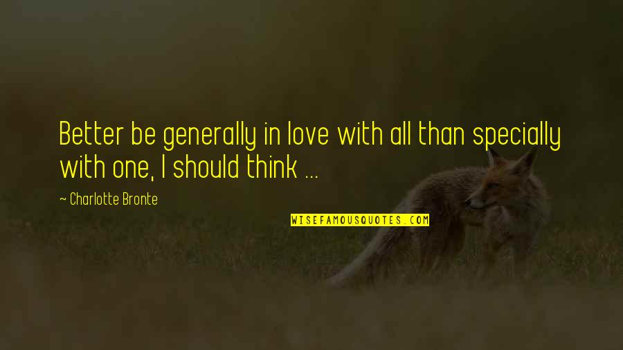 Charlotte Bronte Love Quotes By Charlotte Bronte: Better be generally in love with all than