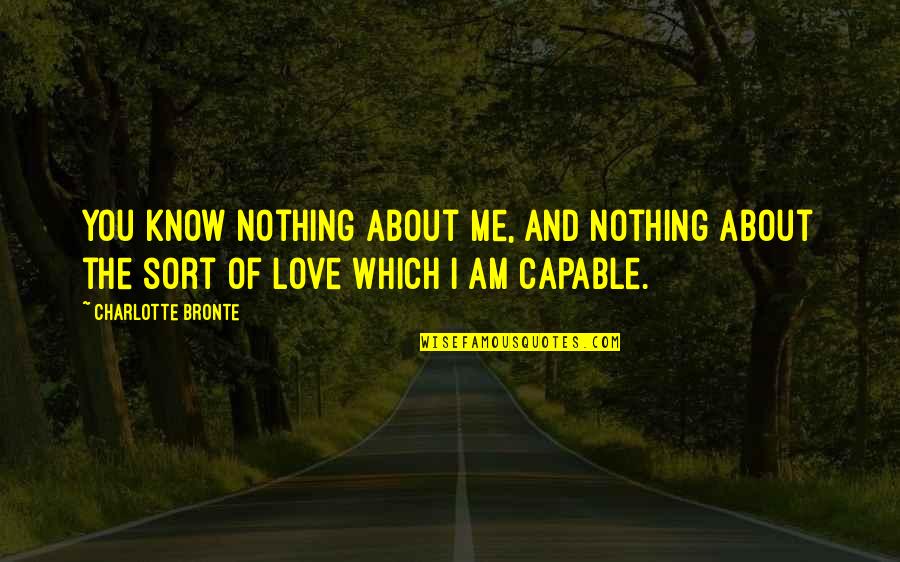 Charlotte Bronte Love Quotes By Charlotte Bronte: You know nothing about me, and nothing about