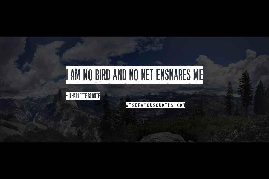 Charlotte Bronte quotes: I am no bird and no net ensnares me