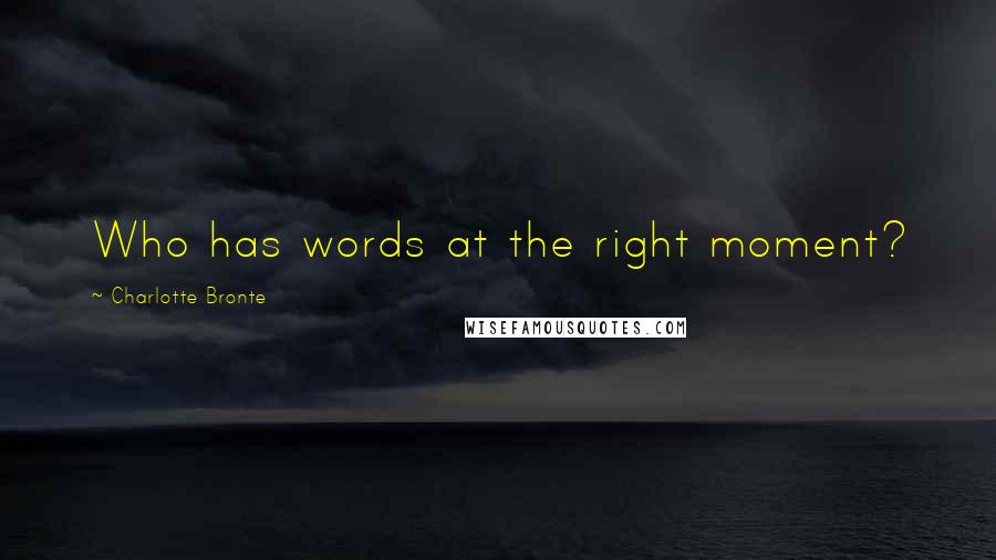 Charlotte Bronte quotes: Who has words at the right moment?