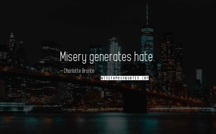 Charlotte Bronte quotes: Misery generates hate.