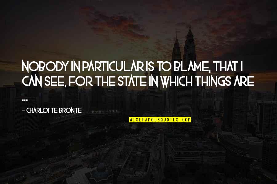 Charlotte Bronte Quotes By Charlotte Bronte: Nobody in particular is to blame, that I