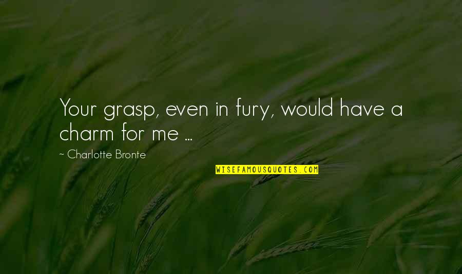 Charlotte Bronte Quotes By Charlotte Bronte: Your grasp, even in fury, would have a