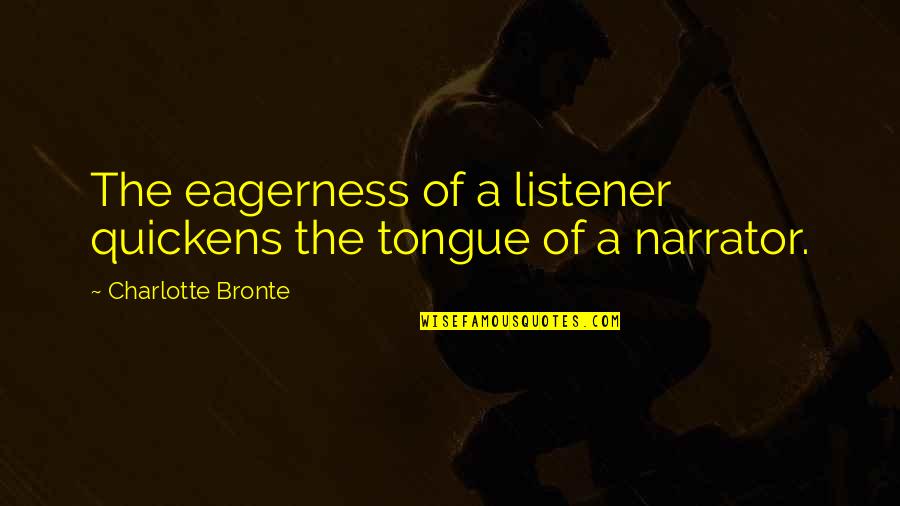Charlotte Bronte Quotes By Charlotte Bronte: The eagerness of a listener quickens the tongue