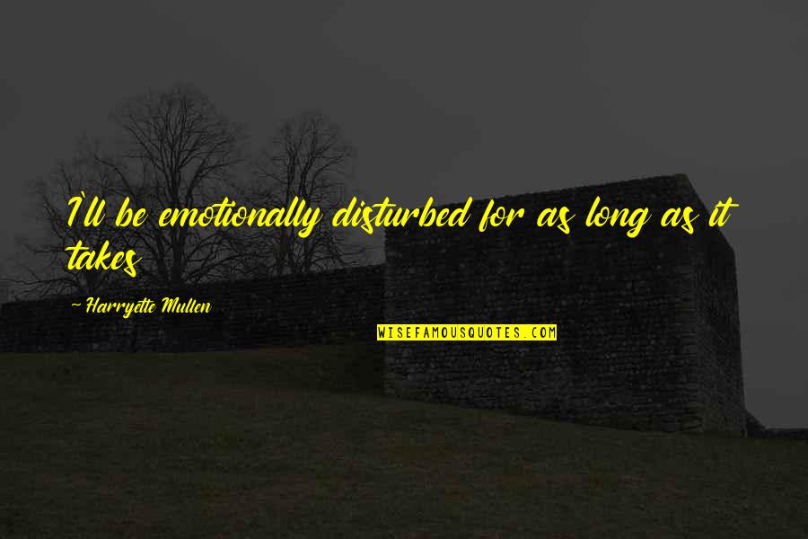 Charlotte Bronte Wuthering Heights Quotes By Harryette Mullen: I'll be emotionally disturbed for as long as Charlotte Bronte Wuthering Heights Quotes By Harryette Mullen: I'll be emotionally disturbed for as long as