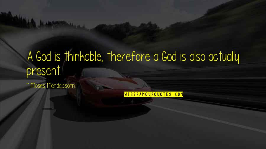 Charlotte Bronte Wuthering Heights Quotes By Moses Mendelssohn: A God is thinkable, therefore a God is Charlotte Bronte Wuthering Heights Quotes By Moses Mendelssohn: A God is thinkable, therefore a God is