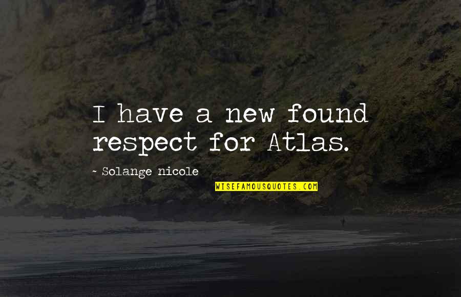 Charlotte Bronte Wuthering Heights Quotes By Solange Nicole: I have a new found respect for Atlas. Charlotte Bronte Wuthering Heights Quotes By Solange Nicole: I have a new found respect for Atlas.