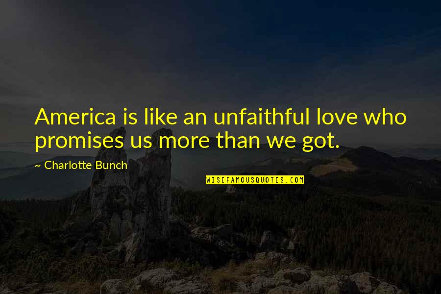 Charlotte Bunch Quotes By Charlotte Bunch: America is like an unfaithful love who promises