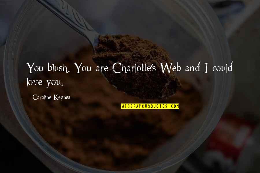 Charlotte Caroline Quotes By Caroline Kepnes: You blush. You are Charlotte's Web and I