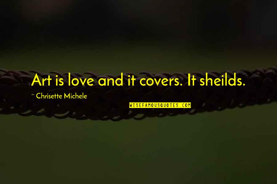 Charlotte Cartwright Quotes By Chrisette Michele: Art is love and it covers. It sheilds.