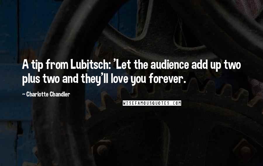 Charlotte Chandler quotes: A tip from Lubitsch: 'Let the audience add up two plus two and they'll love you forever.