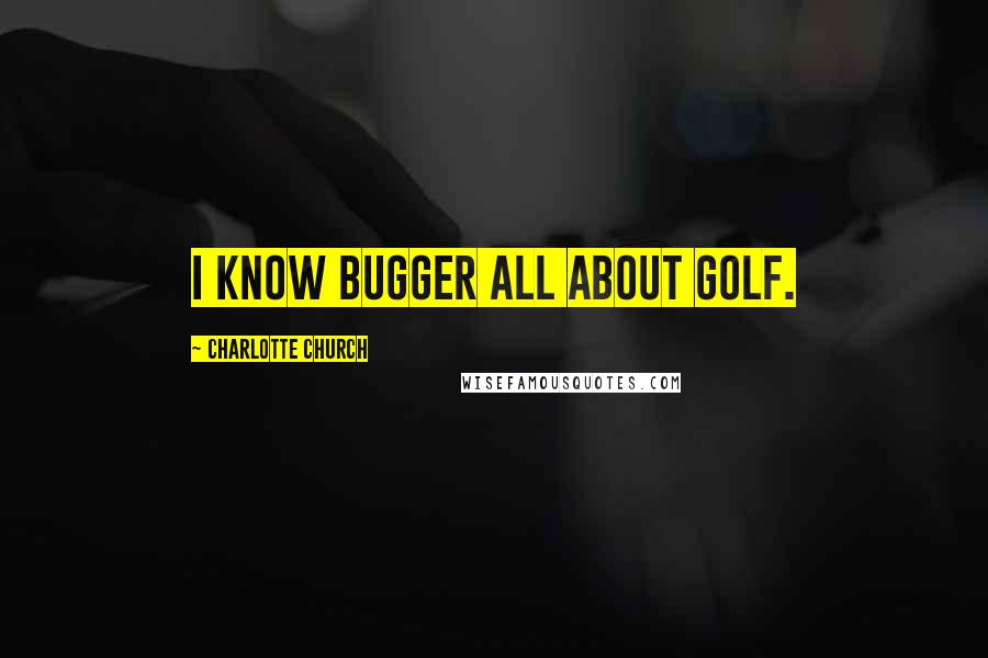 Charlotte Church quotes: I know bugger all about golf.