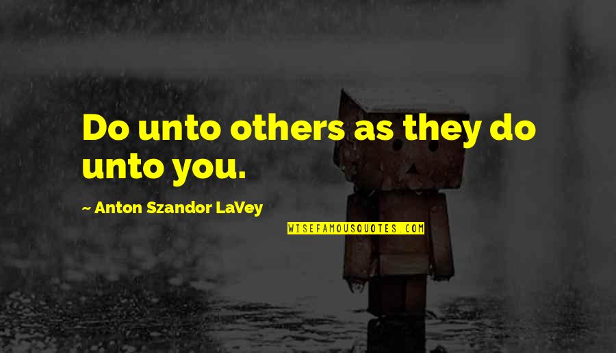 Charlotte Crosby Love Quotes By Anton Szandor LaVey: Do unto others as they do unto you.