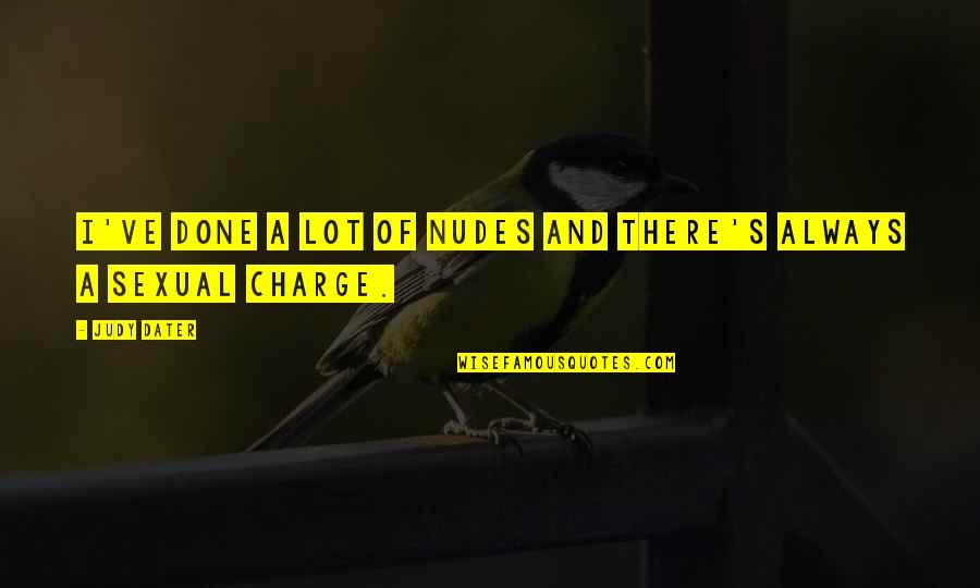Charlotte Dalrymple Quotes By Judy Dater: I've done a lot of nudes and there's