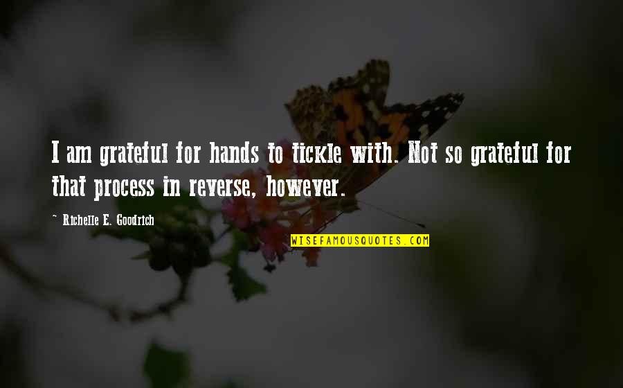 Charlotte Danielson Quotes By Richelle E. Goodrich: I am grateful for hands to tickle with.