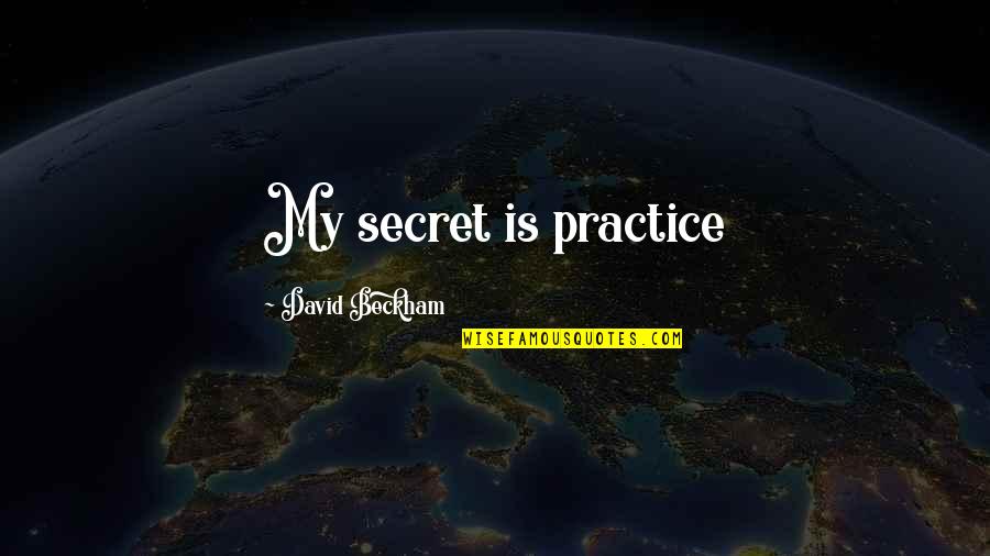 Charlotte Douglas Quotes By David Beckham: My secret is practice