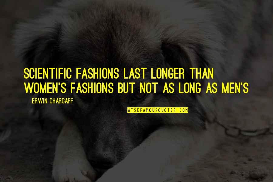 Charlotte Douglas Quotes By Erwin Chargaff: Scientific fashions last longer than women's fashions but