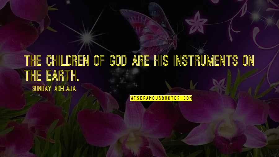 Charlotte Doyle Quotes By Sunday Adelaja: The children of God are His instruments on