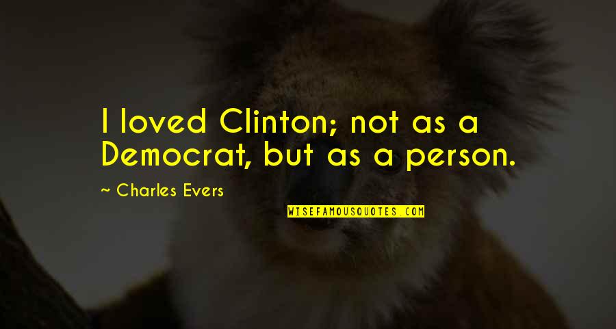 Charlotte Doyle Zachariah Quotes By Charles Evers: I loved Clinton; not as a Democrat, but Charlotte Doyle Zachariah Quotes By Charles Evers: I loved Clinton; not as a Democrat, but