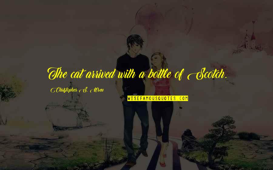 Charlotte Doyle Zachariah Quotes By Christopher S. Wren: The cat arrived with a bottle of Scotch. Charlotte Doyle Zachariah Quotes By Christopher S. Wren: The cat arrived with a bottle of Scotch.