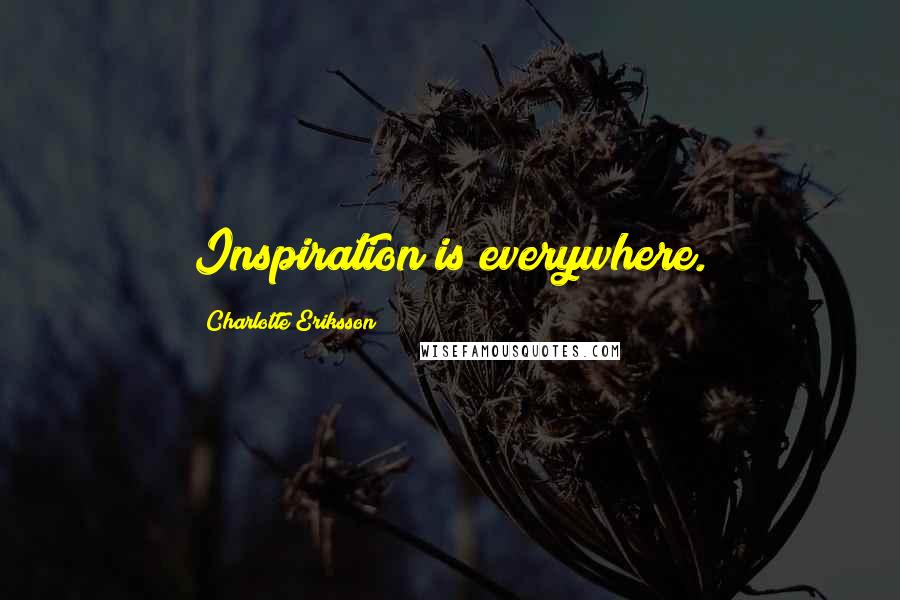 Charlotte Eriksson quotes: Inspiration is everywhere.