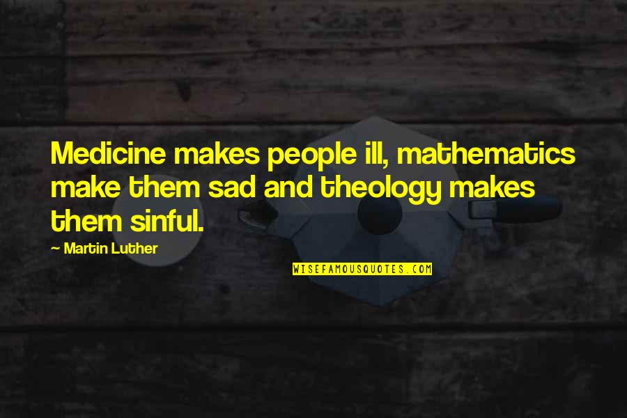 Charlotte Featherstone Quotes By Martin Luther: Medicine makes people ill, mathematics make them sad