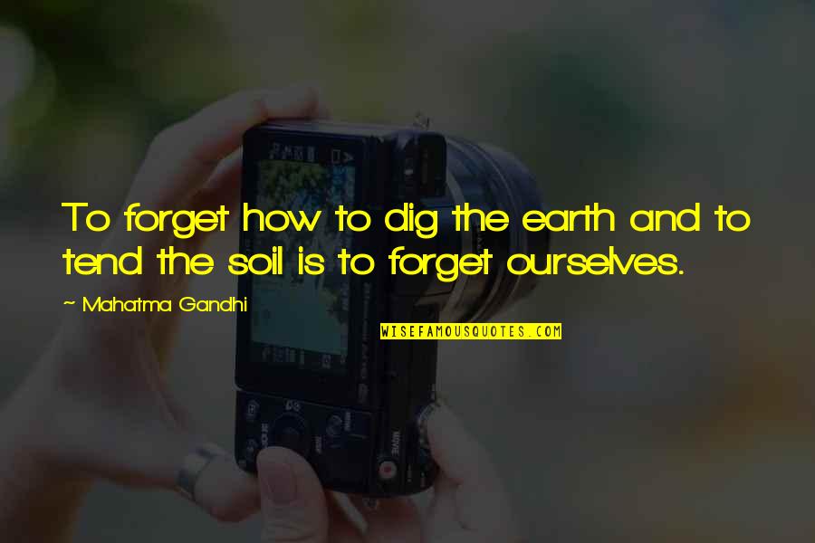 Charlotte Forten Quotes By Mahatma Gandhi: To forget how to dig the earth and