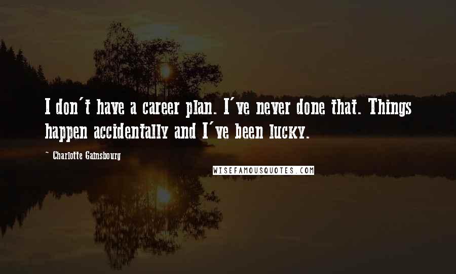 Charlotte Gainsbourg quotes: I don't have a career plan. I've never done that. Things happen accidentally and I've been lucky.