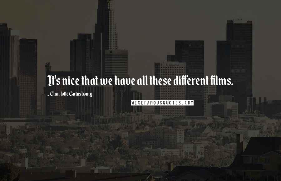 Charlotte Gainsbourg quotes: It's nice that we have all these different films.