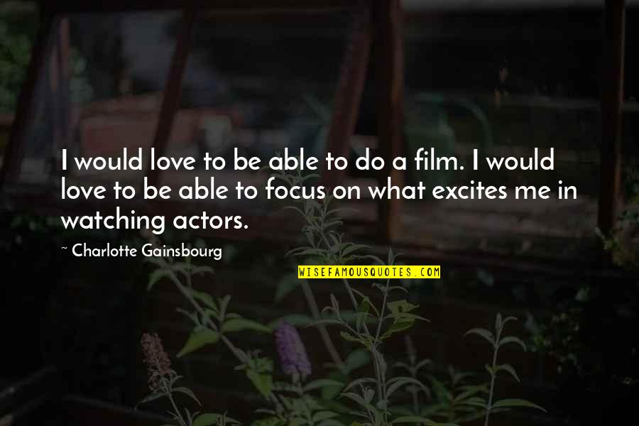 Charlotte Gainsbourg Quotes By Charlotte Gainsbourg: I would love to be able to do