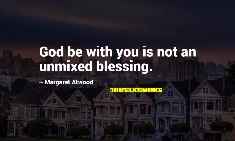Charlotte Geier Quotes By Margaret Atwood: God be with you is not an unmixed