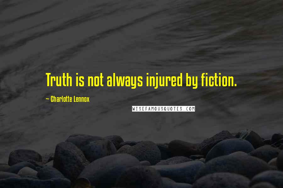 Charlotte Lennox quotes: Truth is not always injured by fiction.