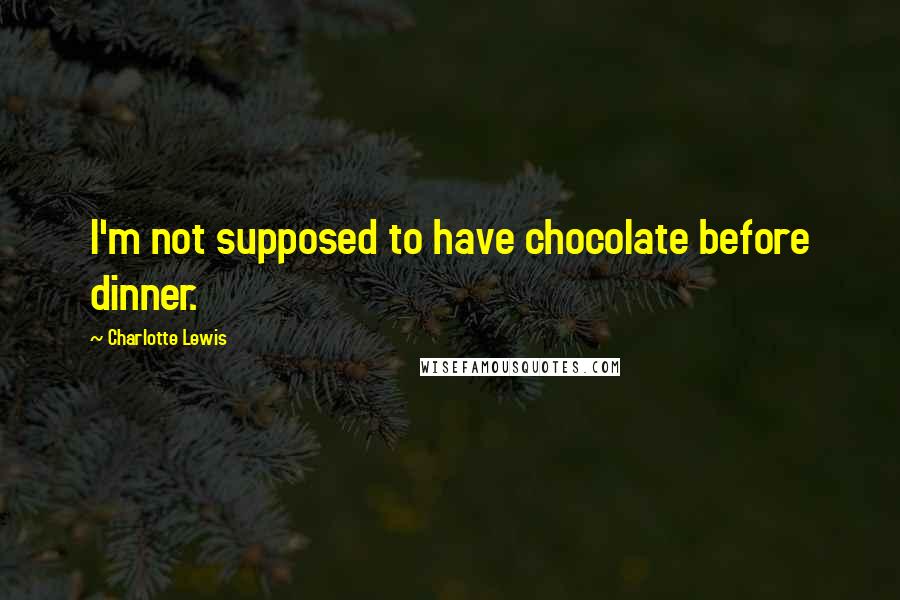 Charlotte Lewis quotes: I'm not supposed to have chocolate before dinner.