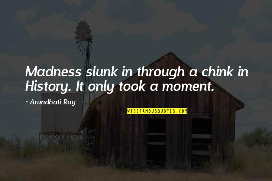 Charlotte Lucas And Mr Collins Marriage Quotes By Arundhati Roy: Madness slunk in through a chink in History.
