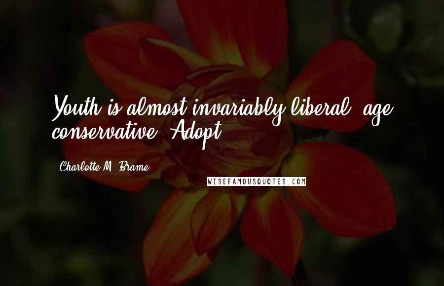 Charlotte M. Brame quotes: Youth is almost invariably liberal, age conservative. Adopt