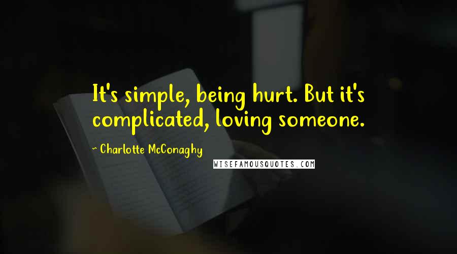 Charlotte McConaghy quotes: It's simple, being hurt. But it's complicated, loving someone.