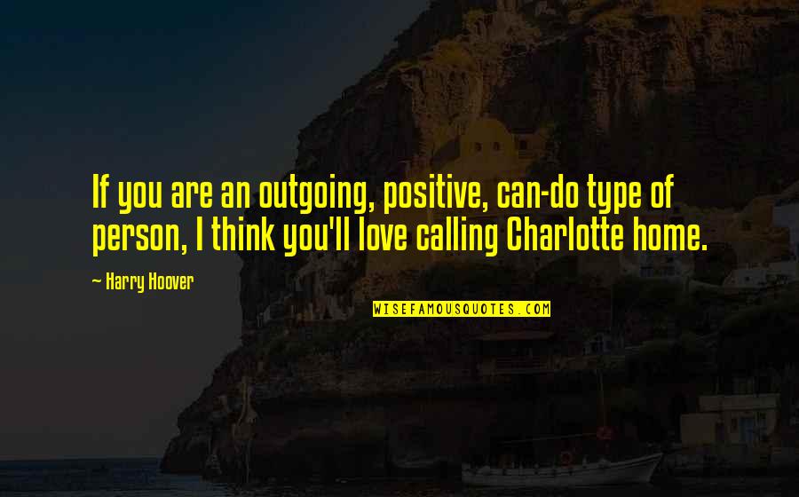 Charlotte Nc Quotes By Harry Hoover: If you are an outgoing, positive, can-do type