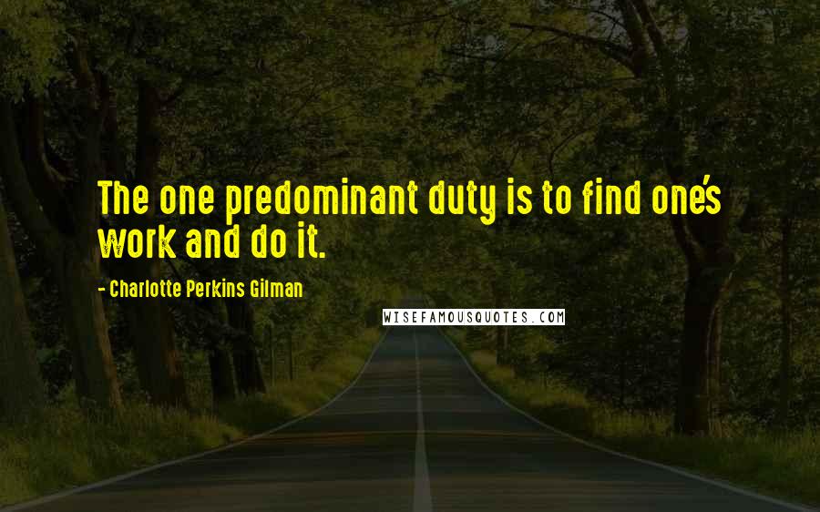 Charlotte Perkins Gilman quotes: The one predominant duty is to find one's work and do it.